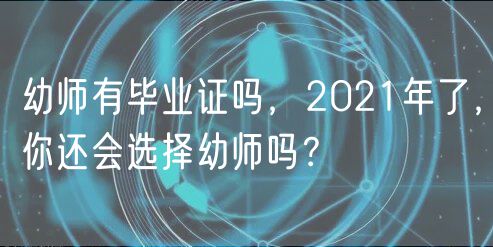 幼师有毕业证吗，2021年了，你还会选择幼师吗？