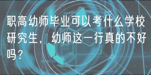 职高幼师毕业可以考什么学校研究生，幼师这一行真的不好吗？