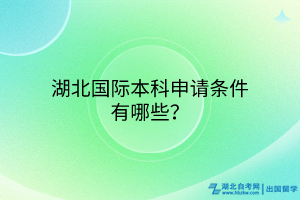 湖北国际本科申请条件有哪些？