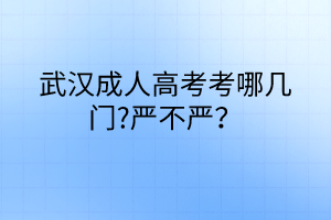 武汉成人高考考哪几门?严不严？