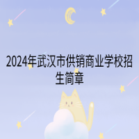 2024年武汉市供销商业学校招生简章