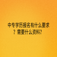 中专学历报名有什么要求？需要什么资料？