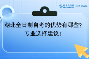 湖北全日制自考的优势有哪些？专业选择建议！