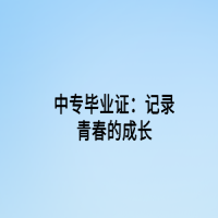 中专毕业证：记录青春的成长