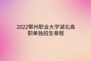 2022鄂州职业大学湖北高职单独招生章程