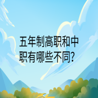 五年制高职和中职有哪些不同？