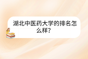 湖北中医药大学的排名怎么样？