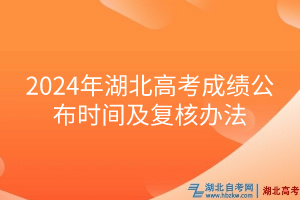 2024年湖北高考成绩公布时间及复核办法