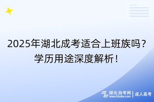 2025年湖北成考适合上班族吗？学历用途深度解析！