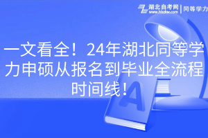 一文看全！24年湖北同等学力申硕从报名到毕业全流程时间线！