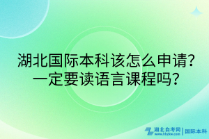 湖北国际本科该怎么申请？一定要读语言课程吗？