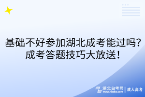 基础不好参加湖北成考能过吗？成考答题技巧大放送！