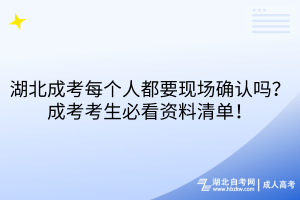 湖北成考每个人都要现场确认吗？成考考生必看资料清单！