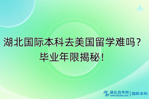 湖北国际本科去美国留学难吗？毕业年限揭秘！