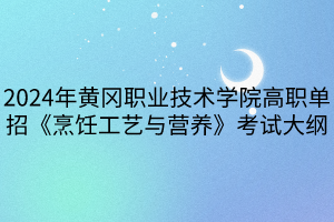 2024年黄冈职业技术学院高职单招《烹饪工艺与营养》考试大纲