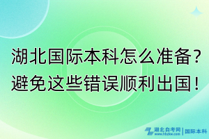 湖北国际本科怎么准备？避免这些错误顺利出国！