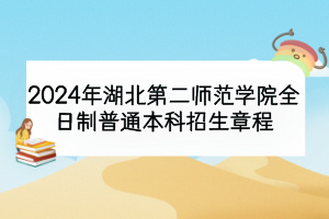 2024年湖北第二师范学院全日制普通本科招生章程