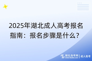 2025年湖北成人高考报名指南：报名步骤是什么？