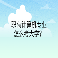 职高计算机专业怎么考大学？