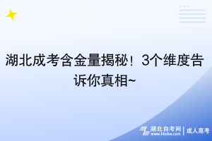 湖北成考含金量揭秘！3个维度告诉你真相~