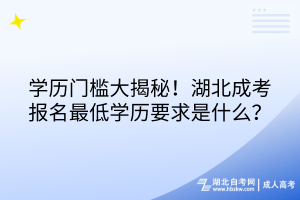 学历门槛大揭秘！湖北成考报名最低学历要求是什么？