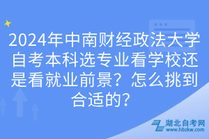 2024年中南财经政法大学自考本科选专业看学校还是看就业前景？怎么挑到合适的？