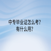 中专毕业证怎么考？有什么用？