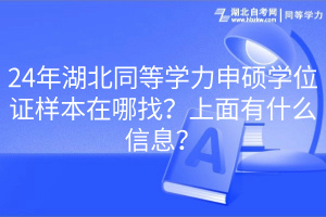 24年湖北同等学力申硕学位证样本在哪找？上面有什么信息？