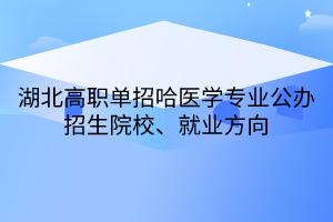 湖北高职单招哈医学专业公办招生院校、就业方向