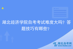 湖北经济学院自考考试难度大吗？答题技巧有哪些？