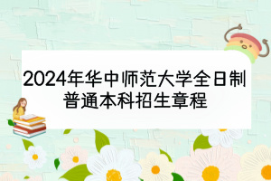 2024年华中师范大学全日制普通本科招生章程