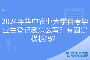 2024年华中农业大学自考毕业生登记表怎么写？有固定模板吗？