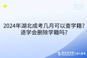 2024年湖北成考几月可以查学籍？退学会删除学籍吗？