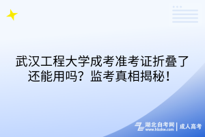 武汉工程大学成考准考证折叠了还能用吗？监考真相揭秘！