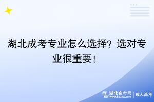 湖北成考专业怎么选择？选对专业很重要！