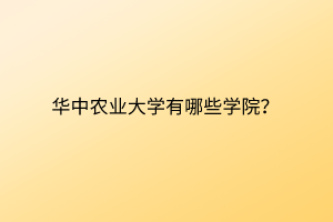 华中农业大学有哪些学院？