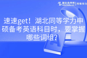 速速get！湖北同等学力申硕备考英语科目时，要掌握哪些词组？