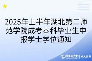 2025年上半年湖北第二师范学院成考本科毕业生申报学士学位通知