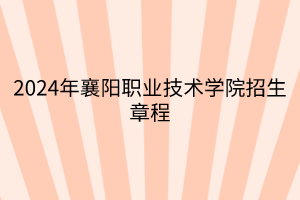 2024年襄阳职业技术学院招生章程