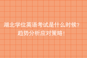 湖北学位英语考试是什么时候？趋势分析应对策略！