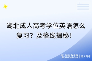 湖北成人高考学位英语怎么复习？及格线揭秘！