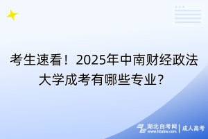 考生速看！2025年中南财经政法大学成考有哪些专业？