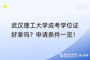 武汉理工大学成考学位证好拿吗？申请条件一览！