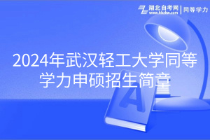 2024年武汉轻工大学同等学力申硕招生简章