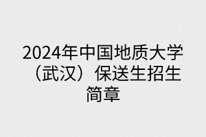 2024年中国地质大学（武汉）保送生招生简章