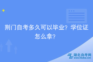 荆门自考多久可以毕业？学位证怎么拿？