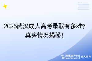 2025武汉成人高考录取有多难？真实情况揭秘！