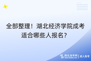 全部整理！湖北经济学院成考适合哪些人报名？