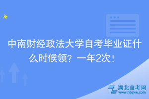 中南财经政法大学自考毕业证什么时候领？一年2次！