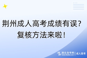 荆州成人高考成绩有误？复核方法来啦！